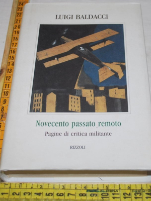 Baldacci Luigi - Novecento passato remoto - Rizzoli