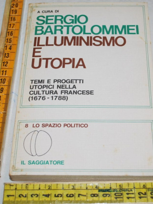Bartolommei Sergio - Illuminismo e utopia - Il Saggiatore