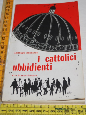 Bedeschi Lorenzo - I cattolici disubbidienti - Vito Bianco editore