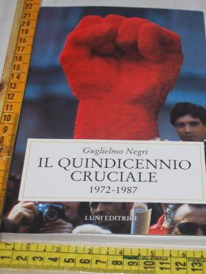 Negri Guglielmo - Il quindicennio cruciale 1972-1987 - Luni editrice