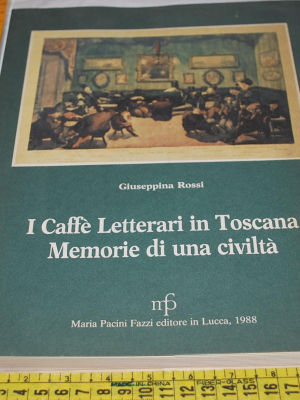 Rossi Giuseppina - I caffè letterari in Toscana. Memorie di una civiltà - Fazzi