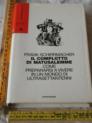 Schirrmacher Frank - Il complotto di Matusalemme - Mondadori
