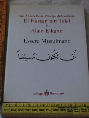 El Hassan Bin Talal e Alain Elkann - Essere musulmano - Bompiani